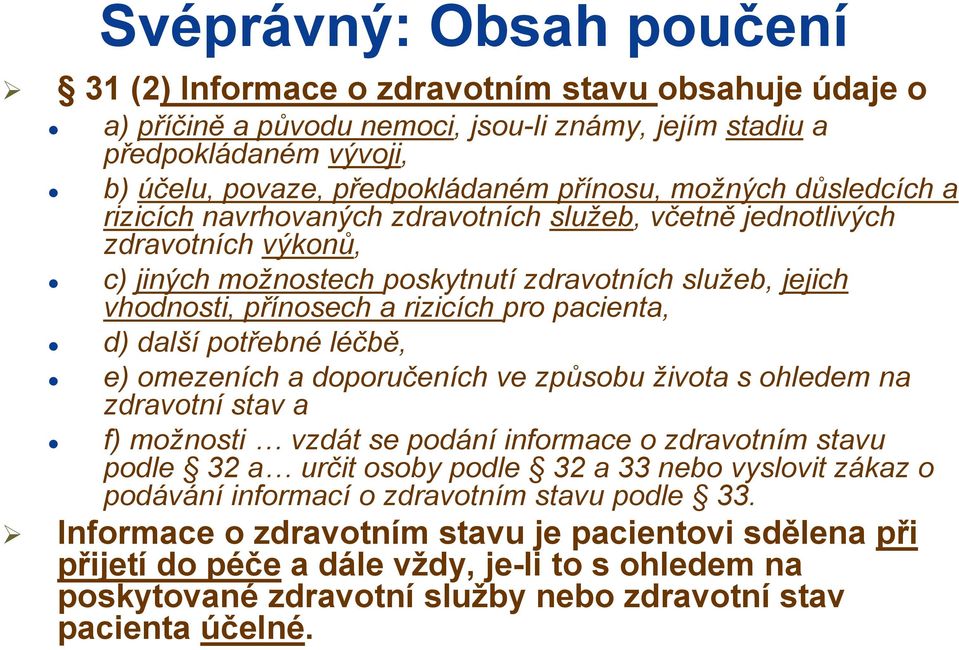 rizicích pro pacienta, d) další potřebné léčbě, e) omezeních a doporučeních ve způsobu života s ohledem na zdravotní stav a f) možnosti vzdát se podání informace o zdravotním stavu podle 32 a určit