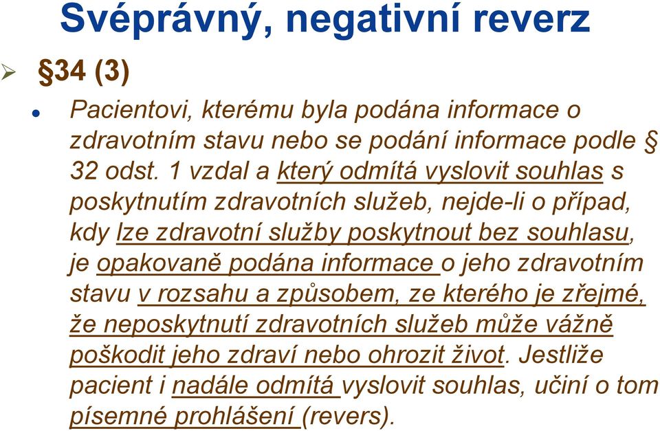 souhlasu, je opakovaně podána informace o jeho zdravotním stavu v rozsahu a způsobem, ze kterého je zřejmé, že neposkytnutí zdravotních