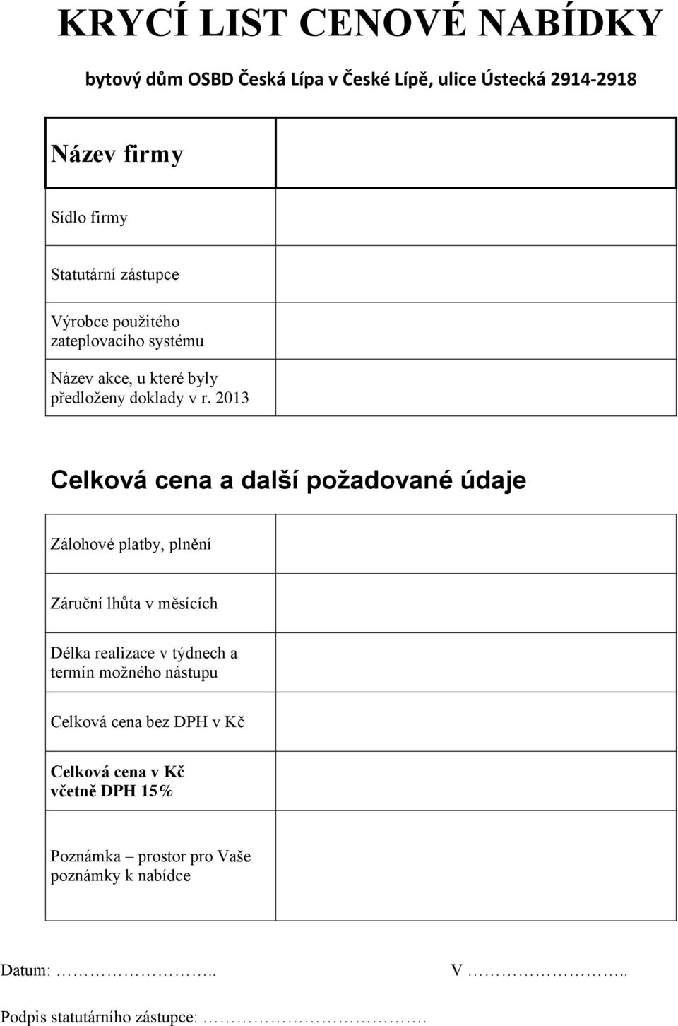 2013 Celková cena a další požadované údaje Zálohové platby, plnění Záruční lhůta v měsících Délka realizace v týdnech a termín