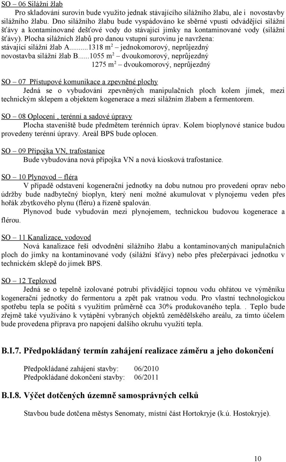 Plocha silážních žlabů pro danou vstupní surovinu je navržena: stávající silážní žlab A...1318 m2 jednokomorový, neprůjezdný novostavba silážní žlab B.