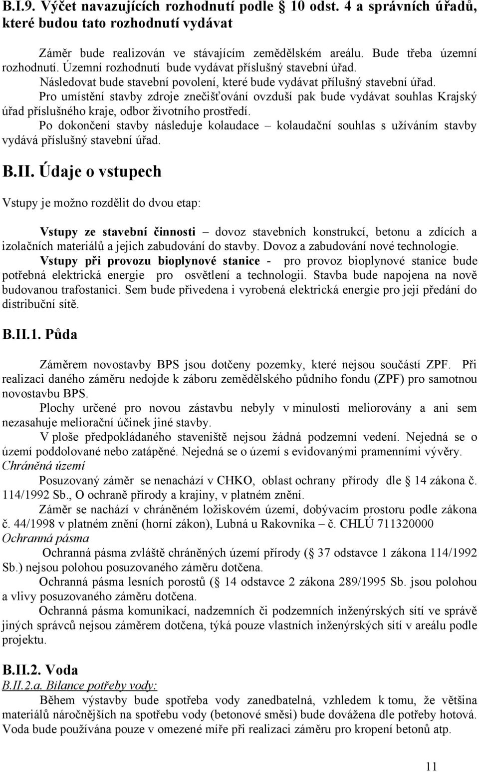 Pro umístění stavby zdroje znečišťování ovzduší pak bude vydávat souhlas Krajský úřad příslušného kraje, odbor životního prostředí.