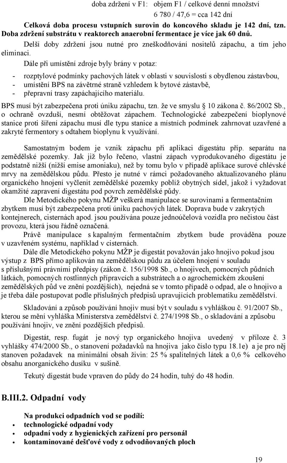 Dále při umístění zdroje byly brány v potaz: - rozptylové podmínky pachových látek v oblasti v souvislosti s obydlenou zástavbou, umístění BPS na závětrné straně vzhledem k bytové zástavbě, přepravní