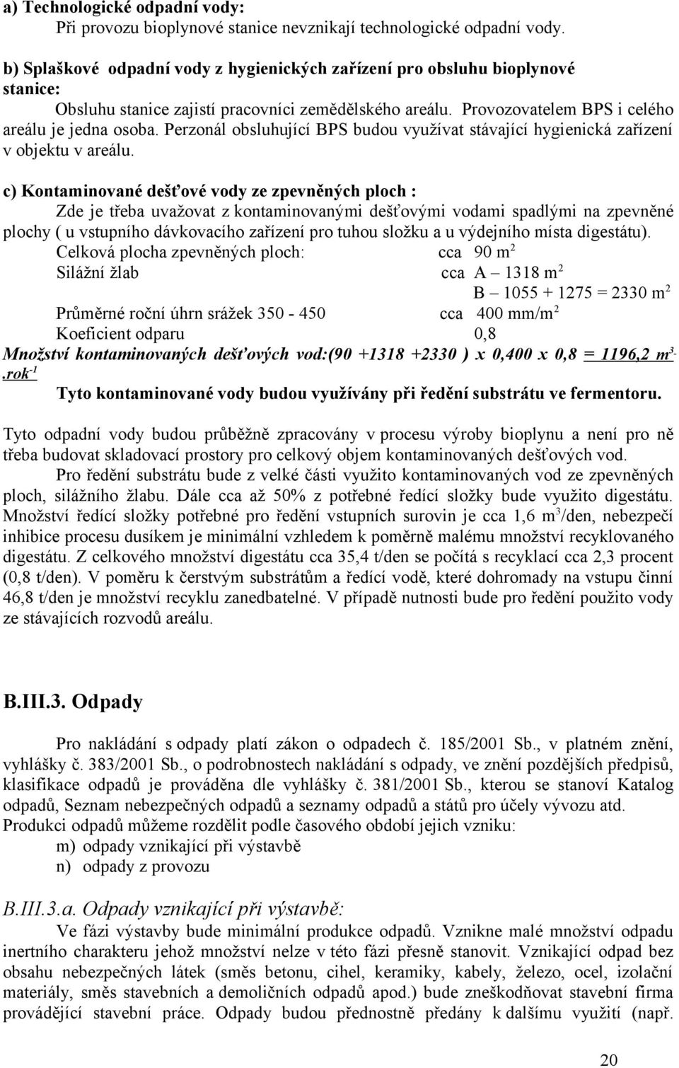 Perzonál obsluhující BPS budou využívat stávající hygienická zařízení v objektu v areálu.