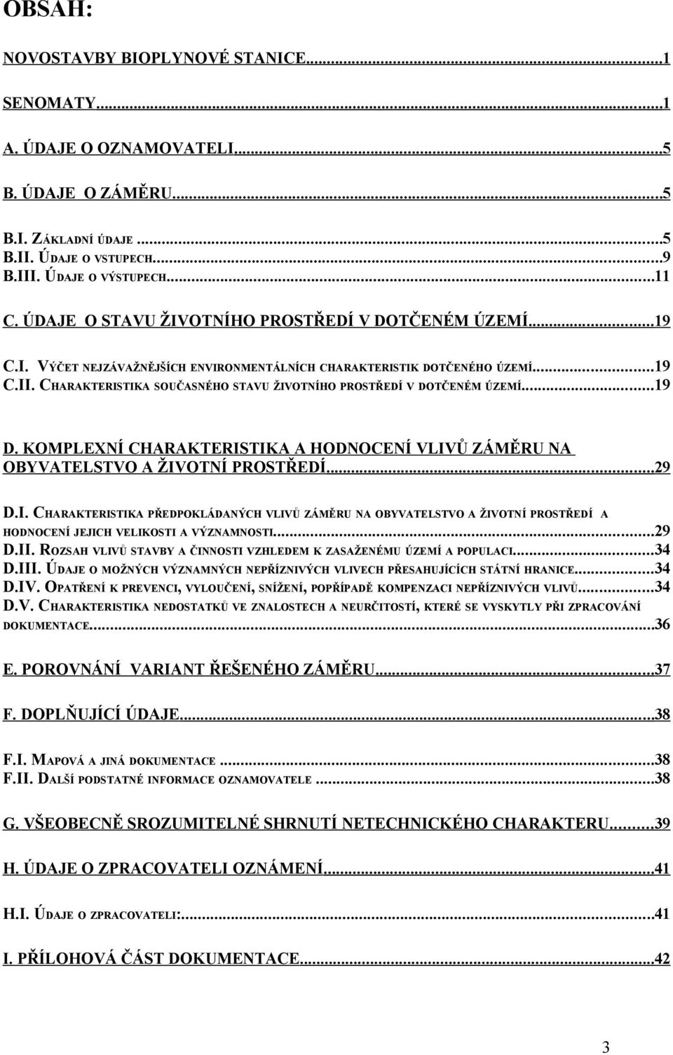 CHARAKTERISTIKA SOUČASNÉHO STAVU ŽIVOTNÍHO PROSTŘEDÍ V DOTČENÉM ÚZEMÍ...19 D. KOMPLEXNÍ CHARAKTERISTIKA A HODNOCENÍ VLIVŮ ZÁMĚRU NA OBYVATELSTVO A ŽIVOTNÍ PROSTŘEDÍ...29 D.I. CHARAKTERISTIKA PŘEDPOKLÁDANÝCH VLIVŮ ZÁMĚRU NA OBYVATELSTVO A ŽIVOTNÍ PROSTŘEDÍ A HODNOCENÍ JEJICH VELIKOSTI A VÝZNAMNOSTI.