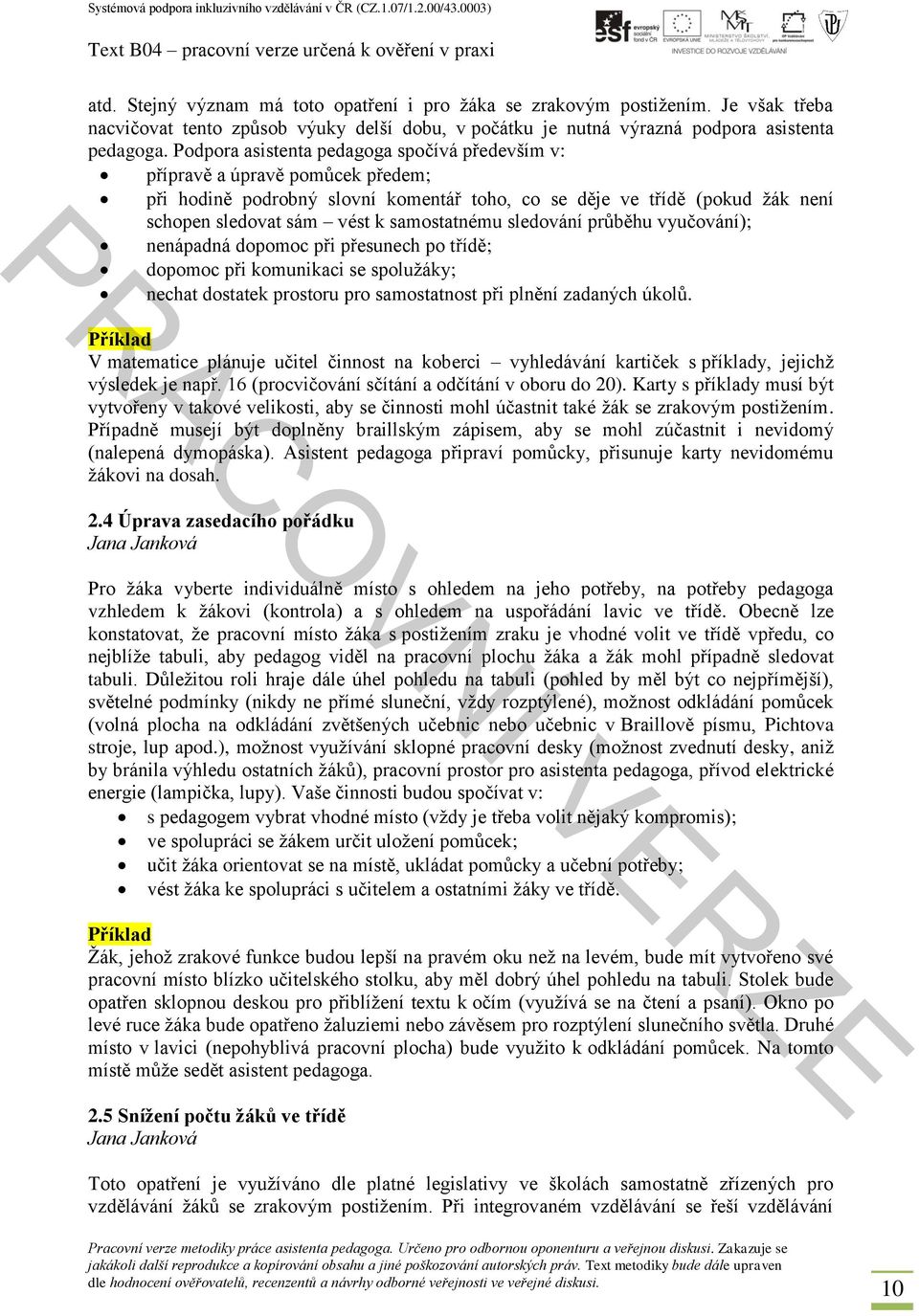 samostatnému sledování průběhu vyučování); nenápadná dopomoc při přesunech po třídě; dopomoc při komunikaci se spolužáky; nechat dostatek prostoru pro samostatnost při plnění zadaných úkolů.