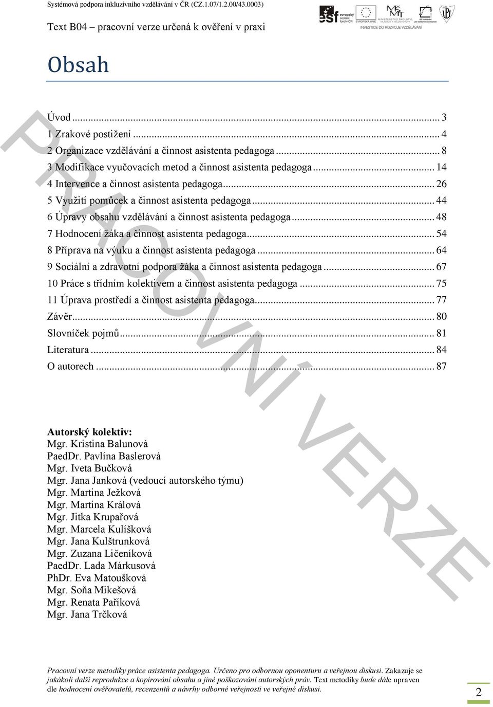 .. 48 7 Hodnocení žáka a činnost asistenta pedagoga... 54 8 Příprava na výuku a činnost asistenta pedagoga... 64 9 Sociální a zdravotní podpora žáka a činnost asistenta pedagoga.