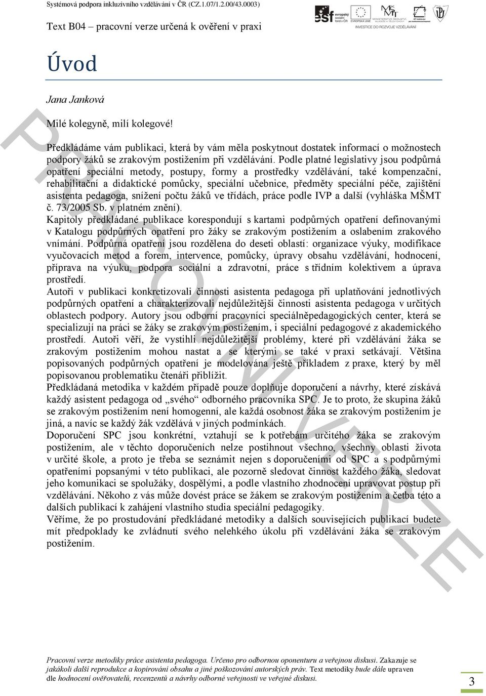 péče, zajištění asistenta pedagoga, snížení počtu žáků ve třídách, práce podle IVP a další (vyhláška MŠMT č. 73/2005 Sb. v platném znění).