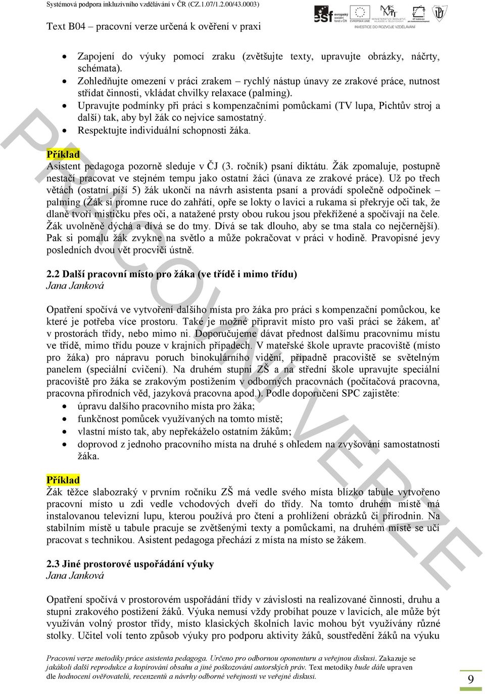 Upravujte podmínky při práci s kompenzačními pomůckami (TV lupa, Pichtův stroj a další) tak, aby byl žák co nejvíce samostatný. Respektujte individuální schopnosti žáka.