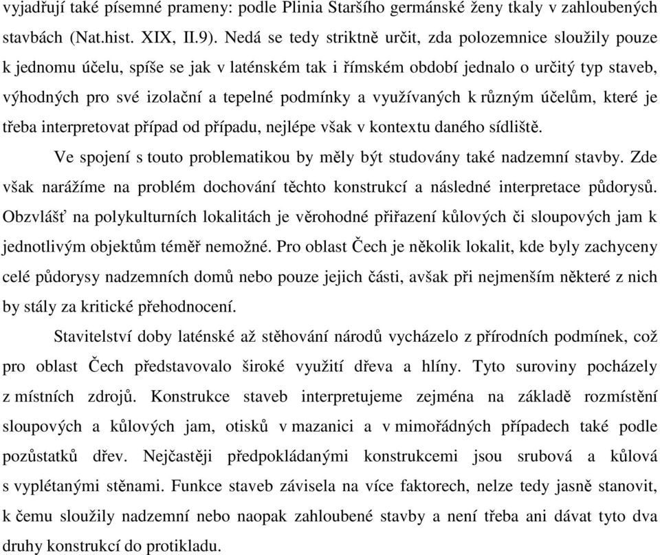 využívaných k různým účelům, které je třeba interpretovat případ od případu, nejlépe však v kontextu daného sídliště. Ve spojení s touto problematikou by měly být studovány také nadzemní stavby.