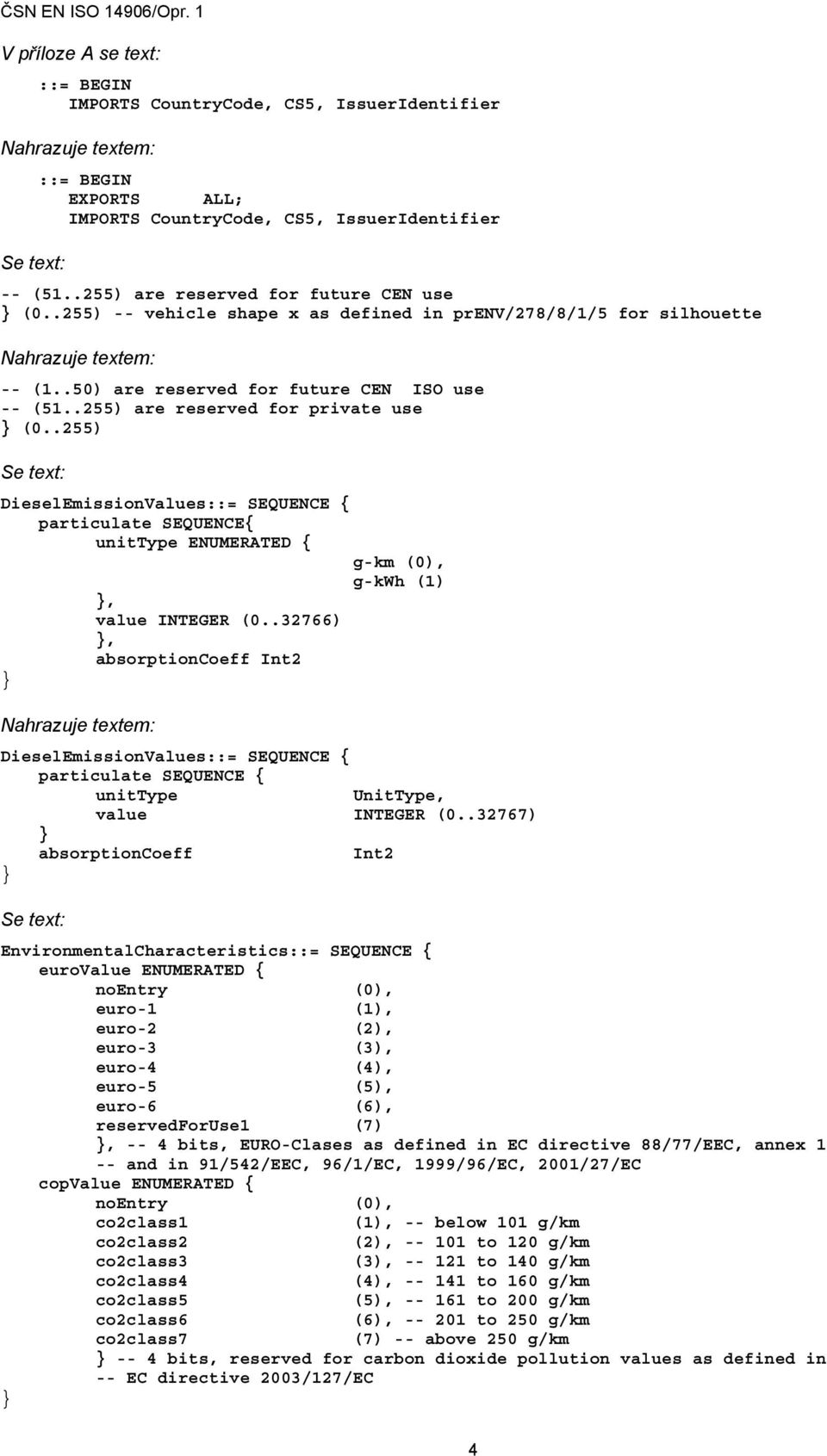 .255) are reserved for private use (0..255) DieselEmissionValues::= SEQUENCE { particulate SEQUENCE{ unittype ENUMERATED { g-km (0), g-kwh (1), value INTEGER (0.