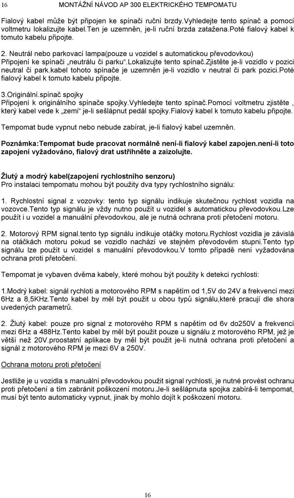 Neutrál nebo parkovací lampa(pouze u vozidel s automatickou převodovkou) Připojení ke spínači neutrálu či parku.lokalizujte tento spínač.zjistěte je-li vozidlo v pozici neutral či park.