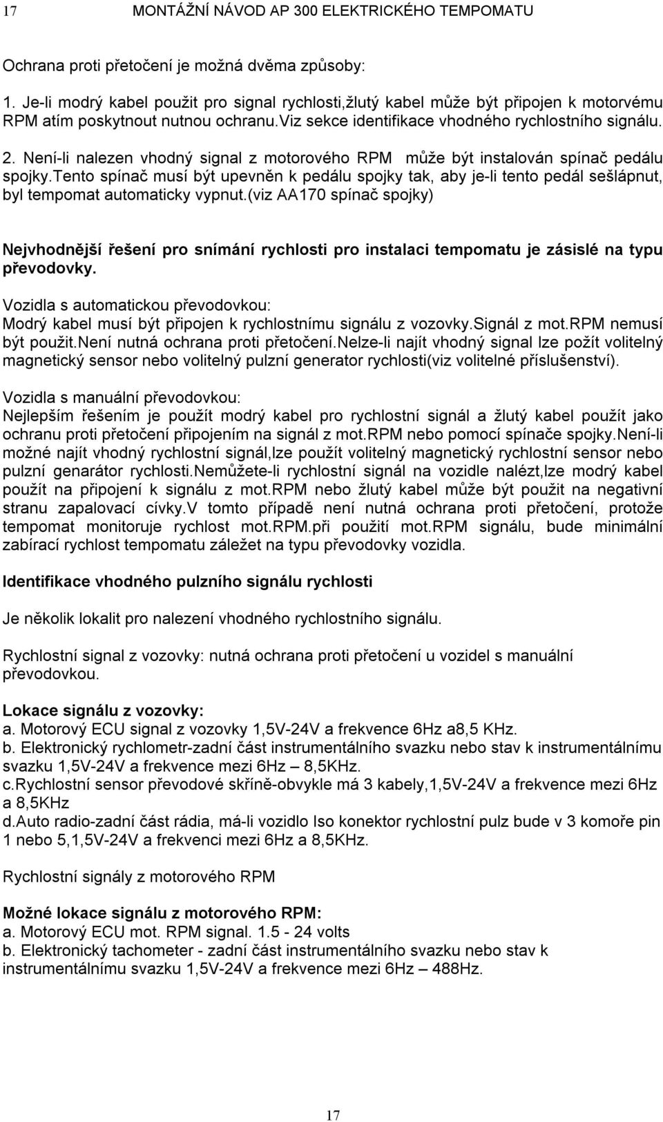 Není-li nalezen vhodný signal z motorového RPM může být instalován spínač pedálu spojky.