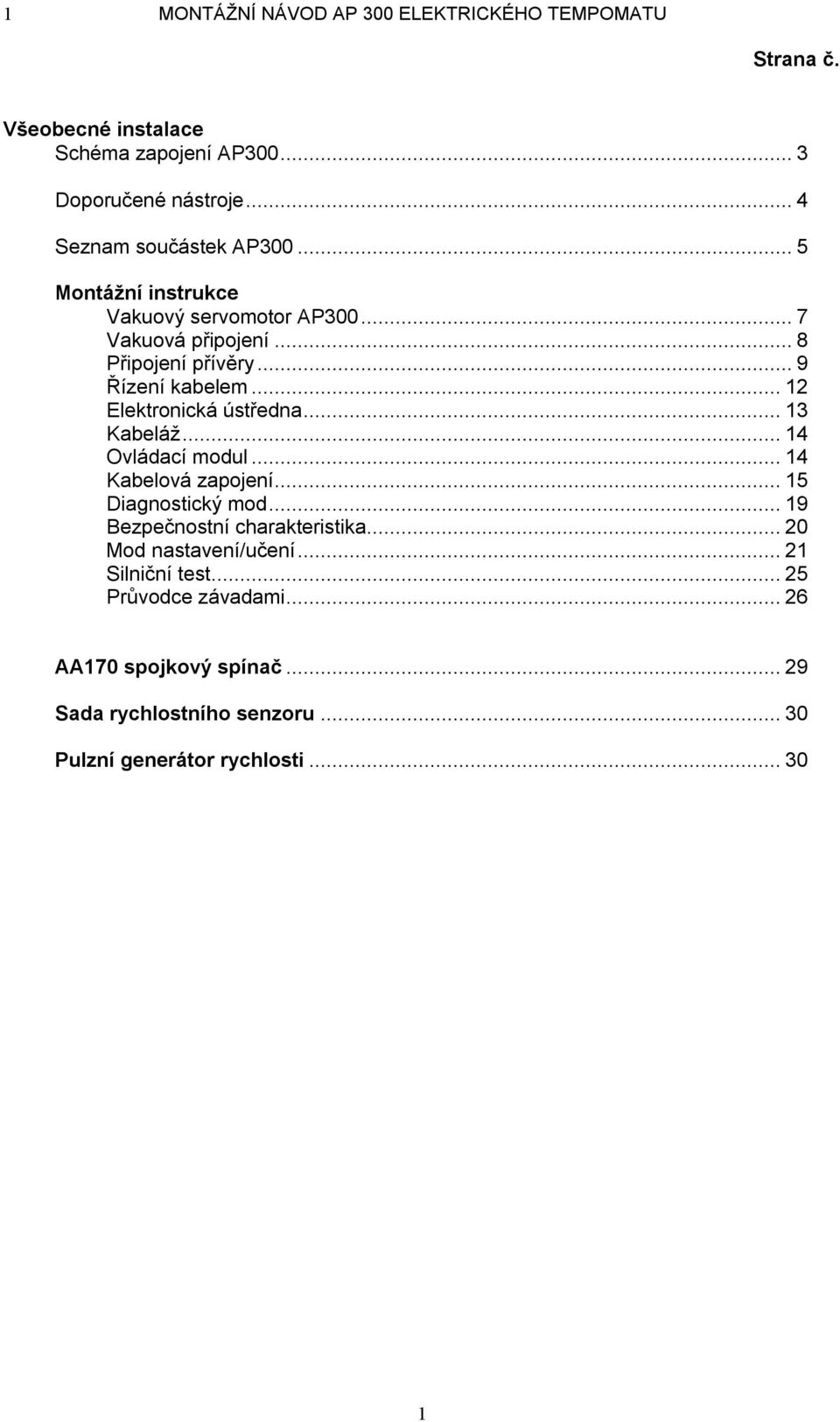 ..12 Elektronická ústředna...13 Kabeláž...14 Ovládací modul...14 Kabelová zapojení...15 Diagnostický mod...19 Bezpečnostní charakteristika.