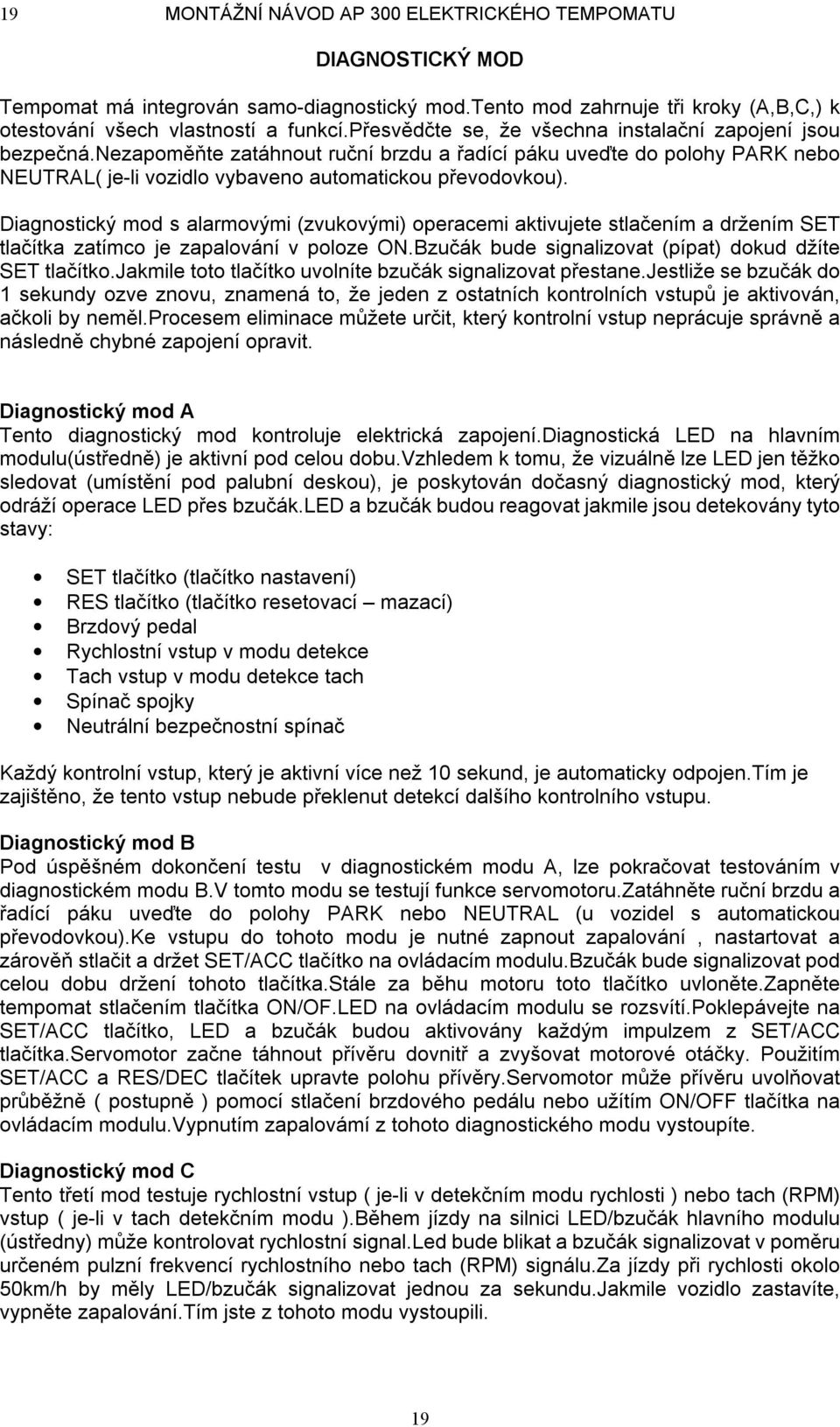 Diagnostický mod s alarmovými (zvukovými) operacemi aktivujete stlačením a držením SET tlačítka zatímco je zapalování v poloze ON.Bzučák bude signalizovat (pípat) dokud džíte SET tlačítko.