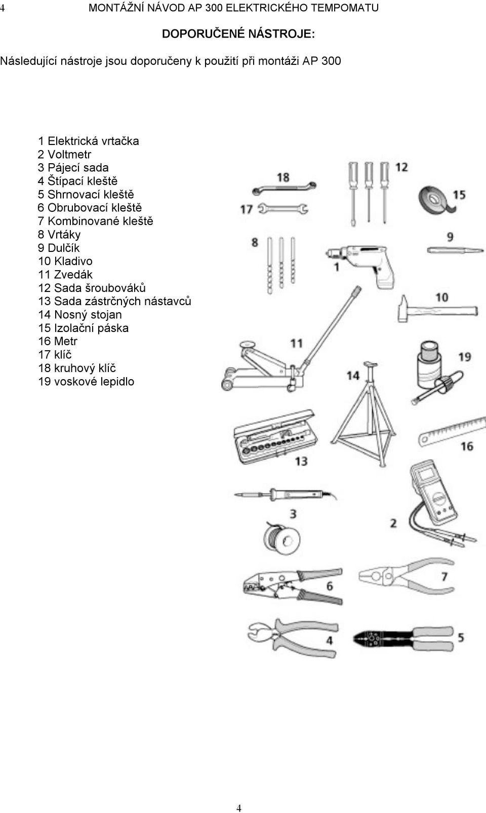 kleště 6 Obrubovací kleště 7 Kombinované kleště 8 Vrtáky 9 Dulčík 10 Kladivo 11 Zvedák 12 Sada šroubováků