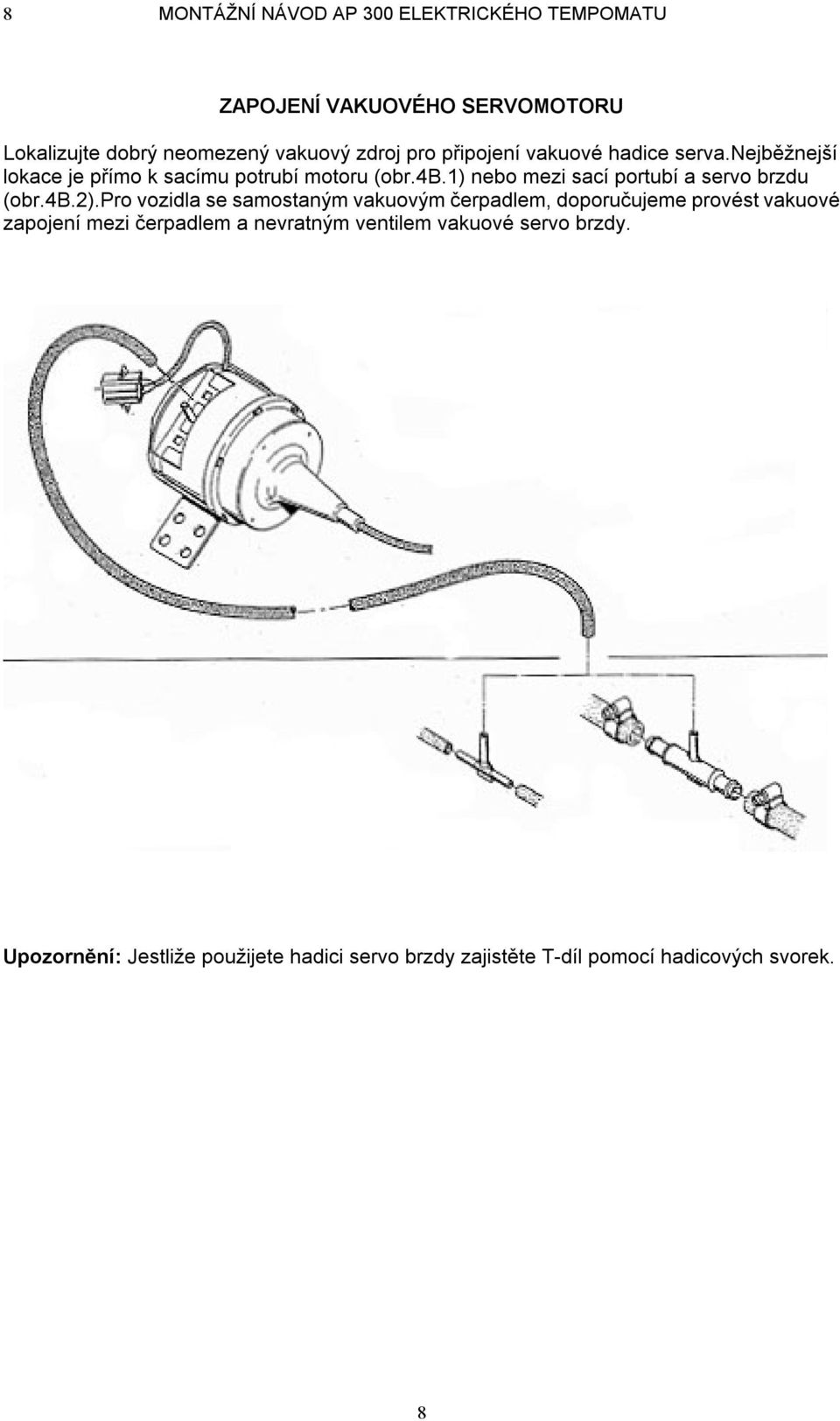 1) nebo mezi sací portubí a servo brzdu (obr.4b.2).