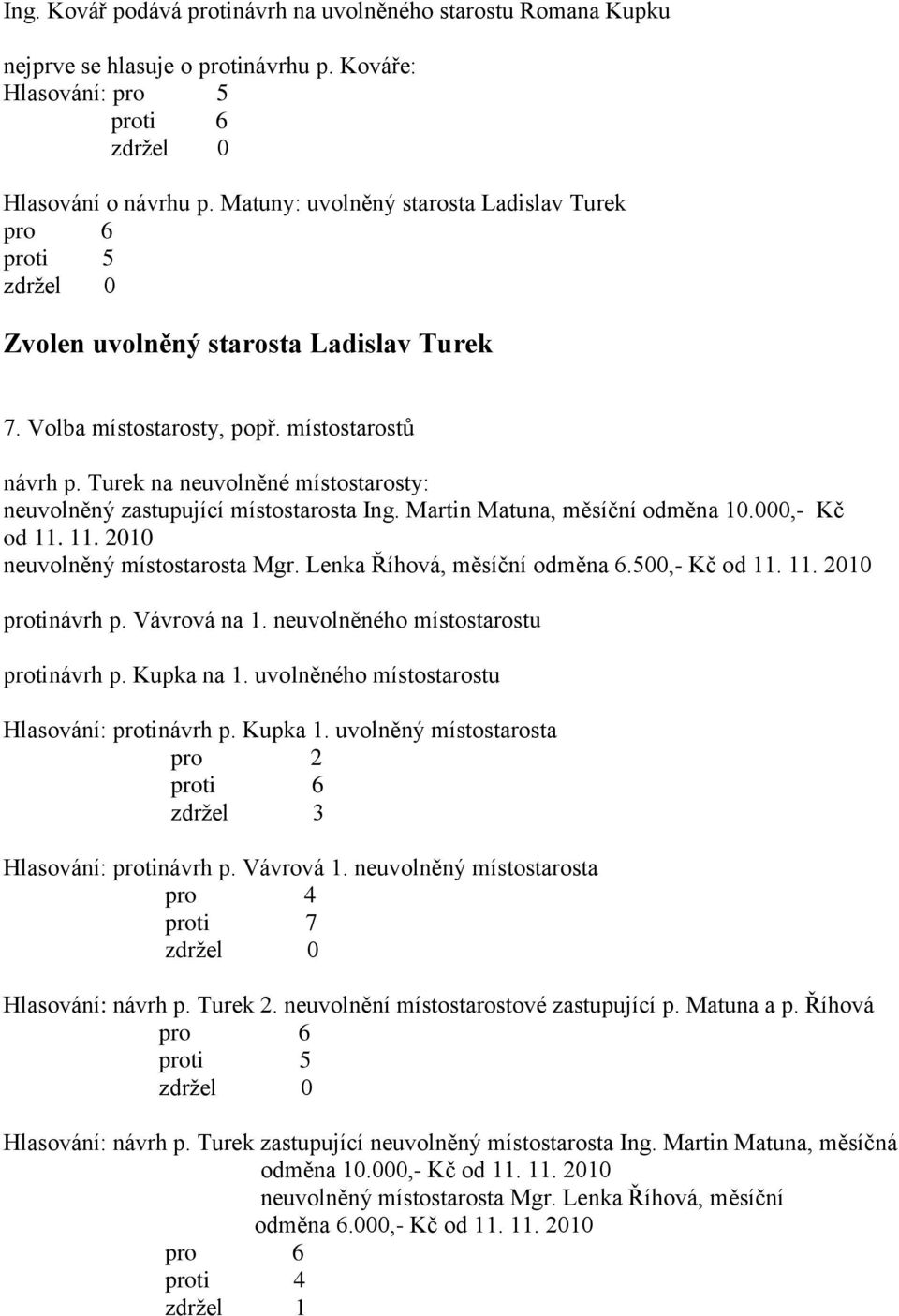 Turek na neuvolněné místostarosty: neuvolněný zastupující místostarosta Ing. Martin Matuna, měsíční odměna 10.000,- Kč od 11. 11. 2010 neuvolněný místostarosta Mgr. Lenka Říhová, měsíční odměna 6.