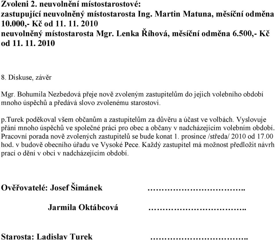 Vyslovuje přání mnoho úspěchů ve společné práci pro obec a občany v nadcházejícím volebním období. Pracovní porada nově zvolených zastupitelů se bude konat 1. prosince /středa/ 2010 od 17.00 hod.