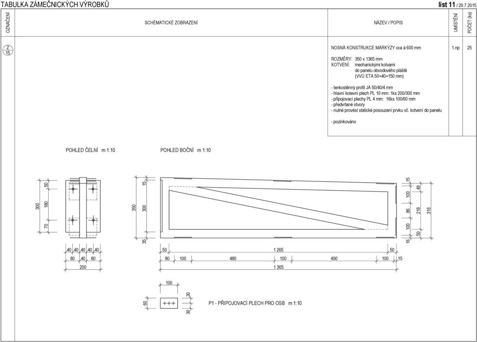 205 SCHÉMATICKÉ OBRAENÍ NÁEV / POPIS 5 NOSNÁ KONSTRUKCE MARKÝY cca á 600 mm ROMĚRY: 350 x 365 mm KOTVENÍ: mechanickými kotvami do panelu obvodového pláště (VVÚ