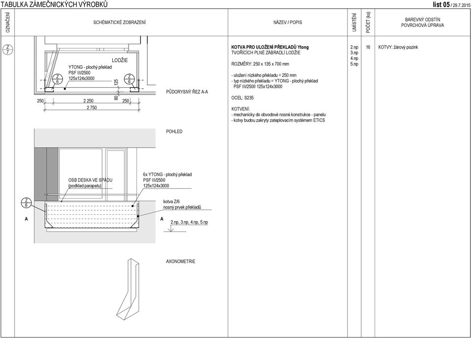 ÁBRADLÍ LODŽIE ROMĚRY: 250 x 35 x 700 mm - uložení nízkého překladu = 250 mm - typ nízkého překladu = YTONG - plochý překlad PSF III/2500 25x24x3000 OCEL: S235 2.np 3.np 4.np 5.