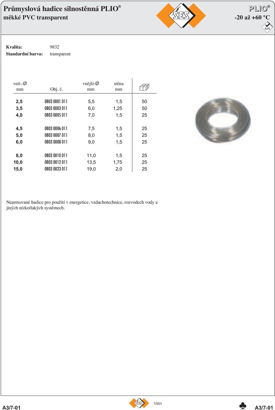 mm mm 2,5 0803 0001 011 5,5 1,5 50 3,5 0803 0003 011 6,0 1,25 50 4,0 0803 0005 011 7,0 1,5 25 4,5 0803 0006 011 7,5 1,5 25 5,0 0803 0007