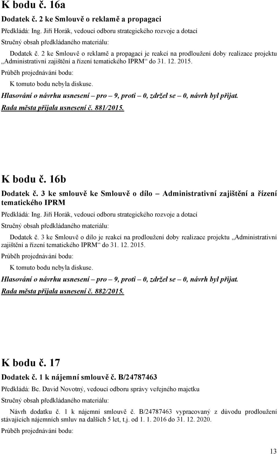 K bodu č. 16b Dodatek č. 3 ke smlouvě ke Smlouvě o dílo Administrativní zajištění a řízení tematického IPRM Předkládá: Ing. Jiří Horák, vedoucí odboru strategického rozvoje a dotací Dodatek č.