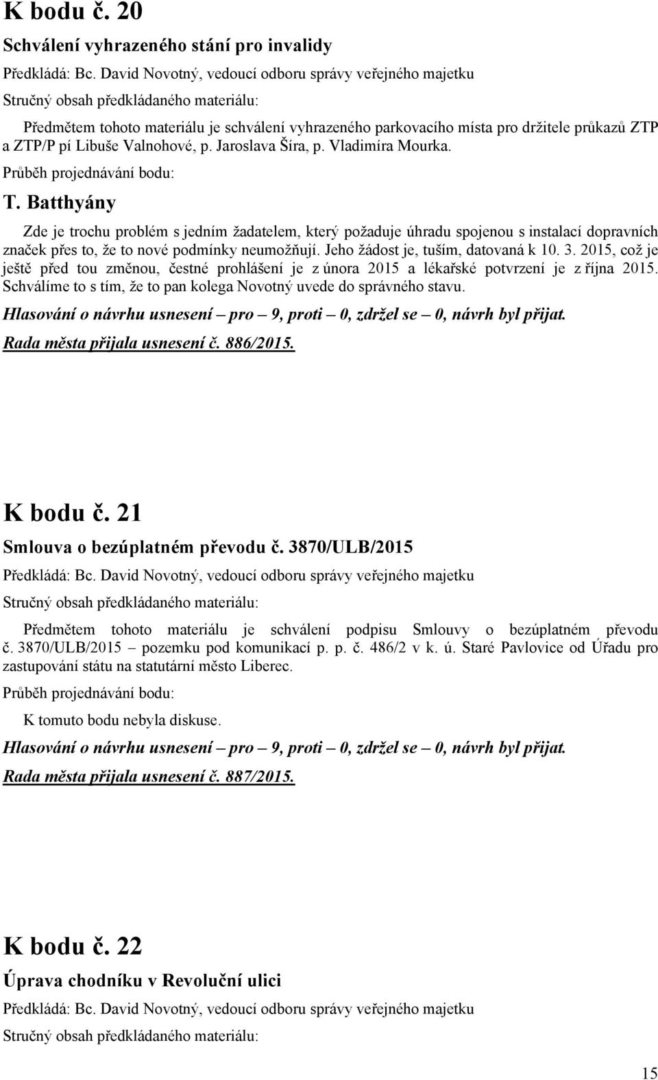 Vladimíra Mourka. T. Batthyány Zde je trochu problém s jedním žadatelem, který požaduje úhradu spojenou s instalací dopravních značek přes to, že to nové podmínky neumožňují.