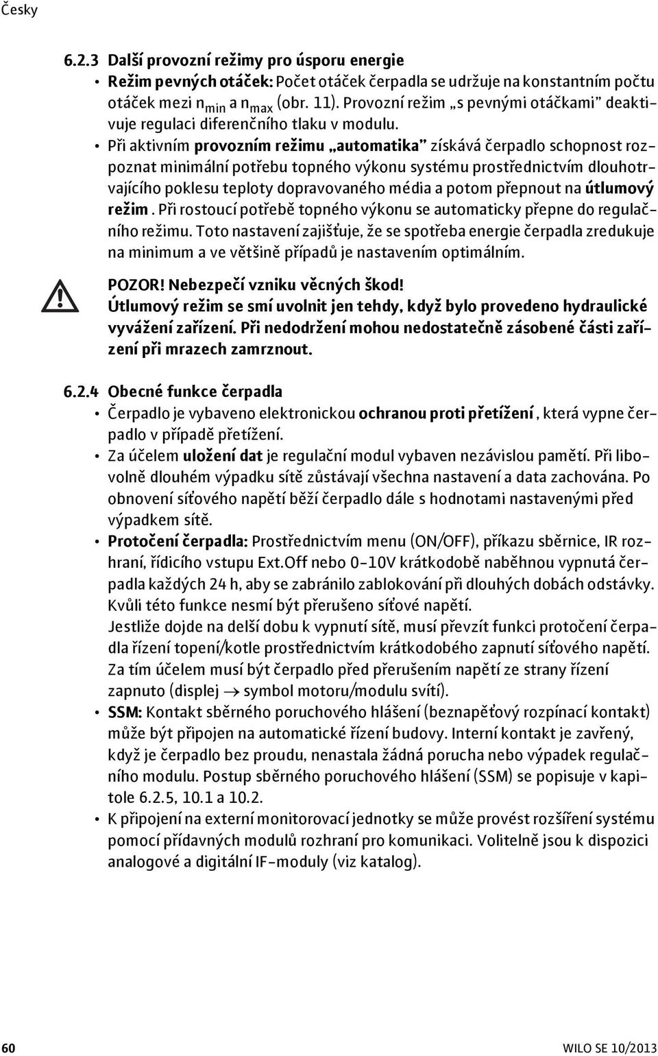 Při aktivním provozním režimu automatika získává čerpadlo schopnost rozpoznat minimální potřebu topného výkonu systému prostřednictvím dlouhotrvajícího poklesu teploty dopravovaného média a potom