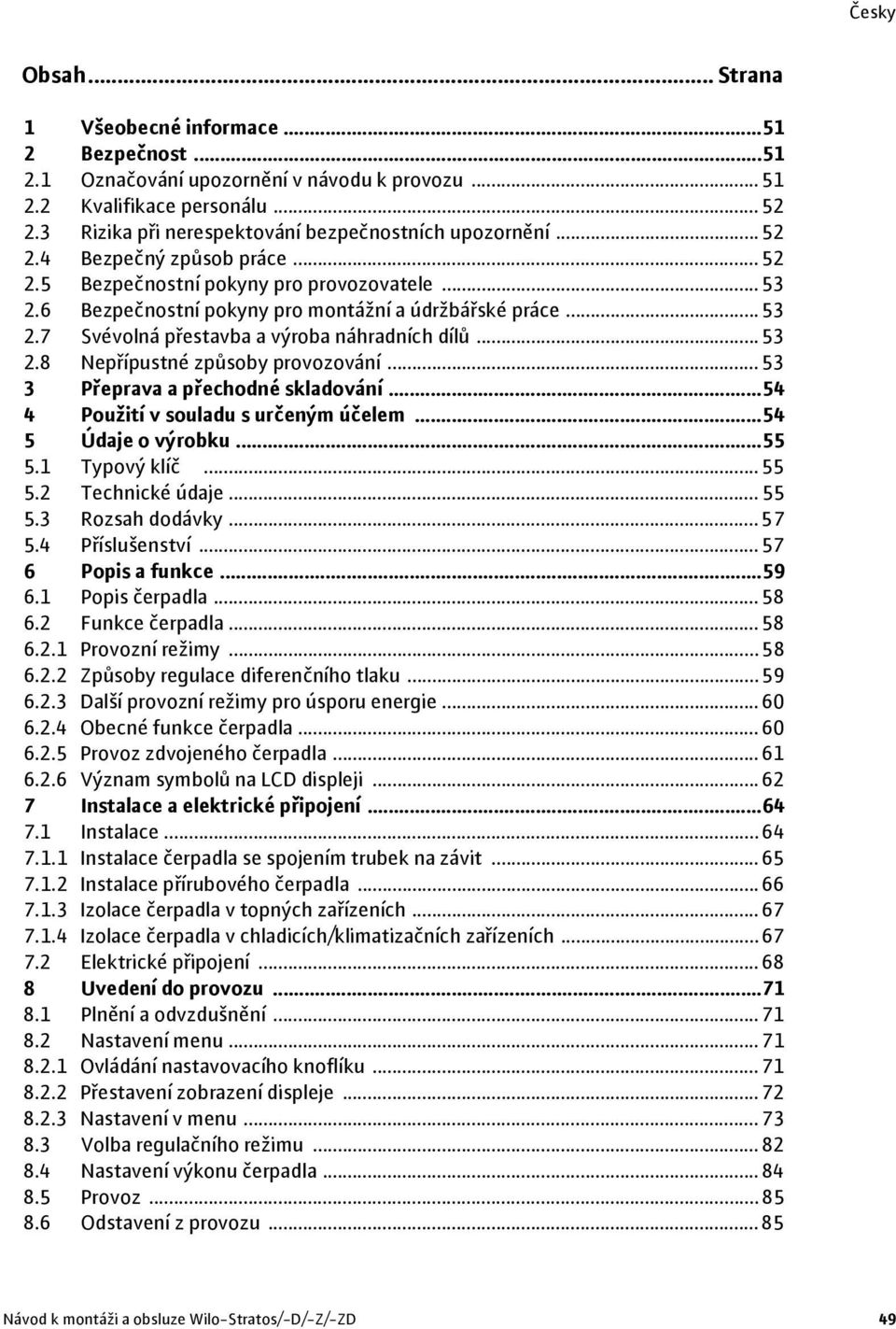 ..53 3 Přeprava a přechodné skladování...54 4 Použití v souladu s určeným účelem...54 5 Údaje o výrobku...55 5.1 Typový klíč...55 5.2 Technické údaje... 55 5.3 Rozsah dodávky...57 5.4 Příslušenství.