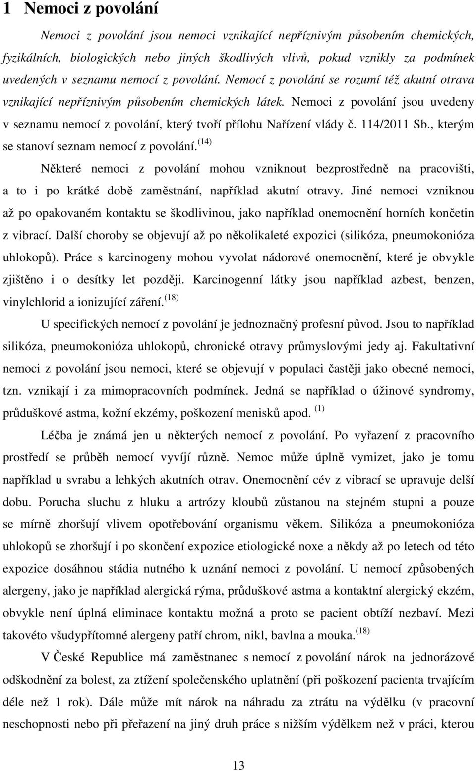 Nemoci z povolání jsou uvedeny v seznamu nemocí z povolání, který tvoří přílohu Nařízení vlády č. 114/2011 Sb., kterým se stanoví seznam nemocí z povolání.