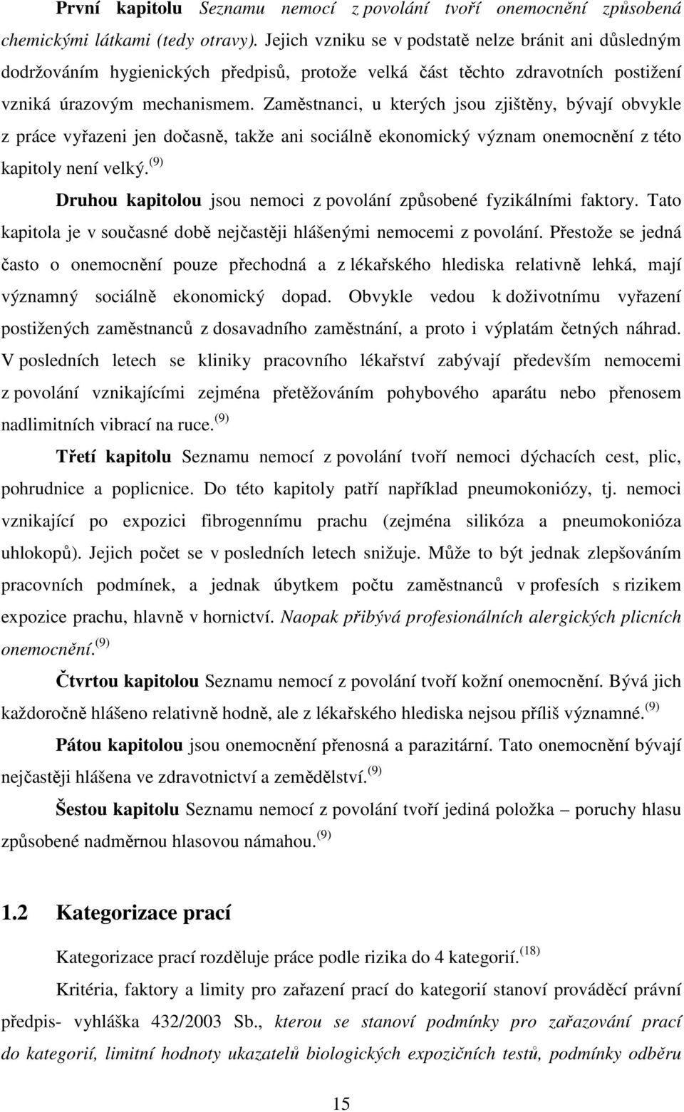 Zaměstnanci, u kterých jsou zjištěny, bývají obvykle z práce vyřazeni jen dočasně, takže ani sociálně ekonomický význam onemocnění z této kapitoly není velký.