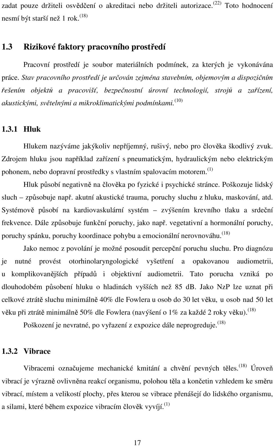 Stav pracovního prostředí je určován zejména stavebním, objemovým a dispozičním řešením objektů a pracovišť, bezpečnostní úrovní technologií, strojů a zařízení, akustickými, světelnými a