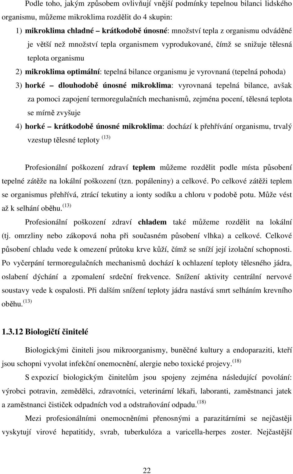 dlouhodobě únosné mikroklima: vyrovnaná tepelná bilance, avšak za pomoci zapojení termoregulačních mechanismů, zejména pocení, tělesná teplota se mírně zvyšuje 4) horké krátkodobě únosné mikroklima: