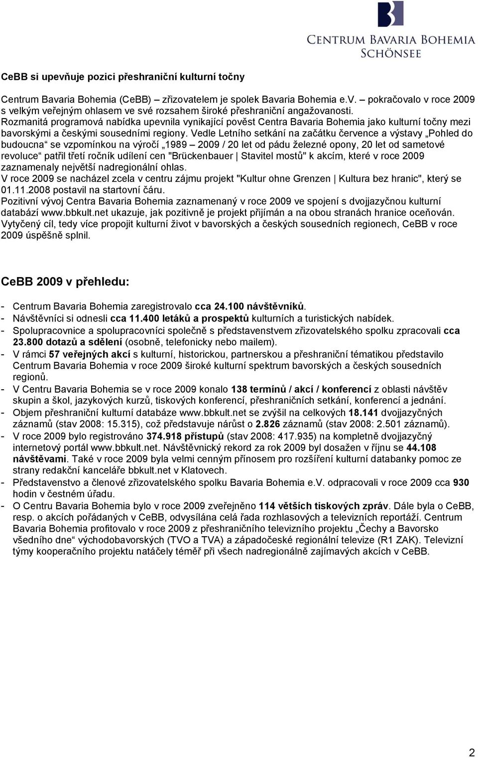 Vedle Letního setkání na začátku července a výstavy Pohled do budoucna se vzpomínkou na výročí 1989 2009 / 20 let od pádu železné opony, 20 let od sametové revoluce patřil třetí ročník udílení cen