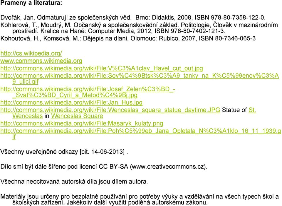 Olomouc: Rubico, 2007, ISBN 80-7346 7346-065-3 http://cs.wikipedia.org/ www.commons.wikimedia.org http://commons.wikimedia.org/wiki/file:v%c3%a1clav_havel_cut_out.jpg http://commons.wikimedia.org/wiki/file:sov%c4%9btsk%c3%a9_tanky_na_k%c5%99enov%c3%a 9_ulici.