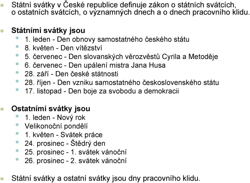 září - Den české státnosti 28. říjen - Den vzniku samostatného československého státu 17. listopad - Den boje za svobodu a demokracii Ostatními svátky jsou 1.