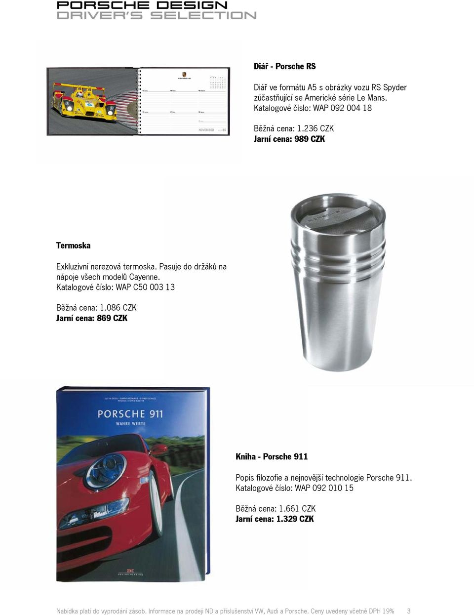 Katalogové číslo: WAP C50 003 13 Běžná cena: 1.086 CZK Jarní cena: 869 CZK Kniha - Porsche 911 Popis filozofie a nejnovější technologie Porsche 911.
