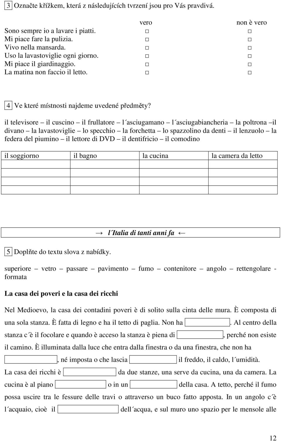 il televisore il cuscino il frullatore l asciugamano l asciugabiancheria la poltrona il divano la lavastoviglie lo specchio la forchetta lo spazzolino da denti il lenzuolo la federa del piumino il