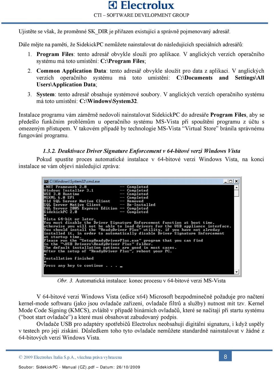 Common Application Data: tento adresář obvykle sloužít pro data z aplikací. V anglických verzích operačního systému má toto umístění: C:\Documents and Settings\All Users\Application Data; 3.