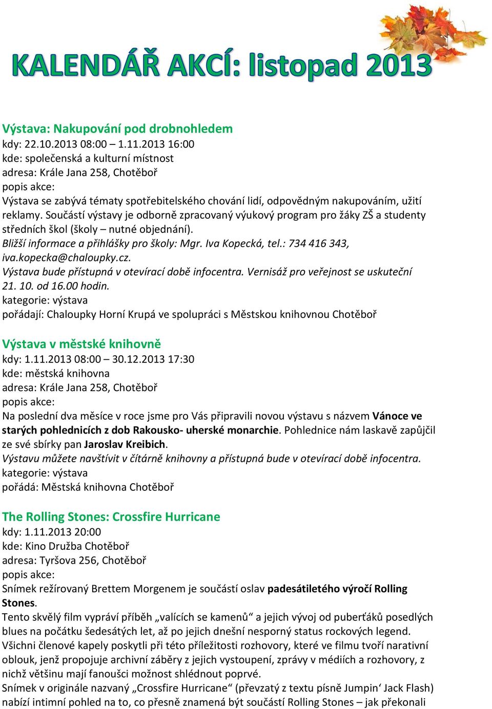 kopecka@chaloupky.cz. Výstava bude přístupná v otevírací době infocentra. Vernisáž pro veřejnost se uskuteční 21. 10. od 16.00 hodin.