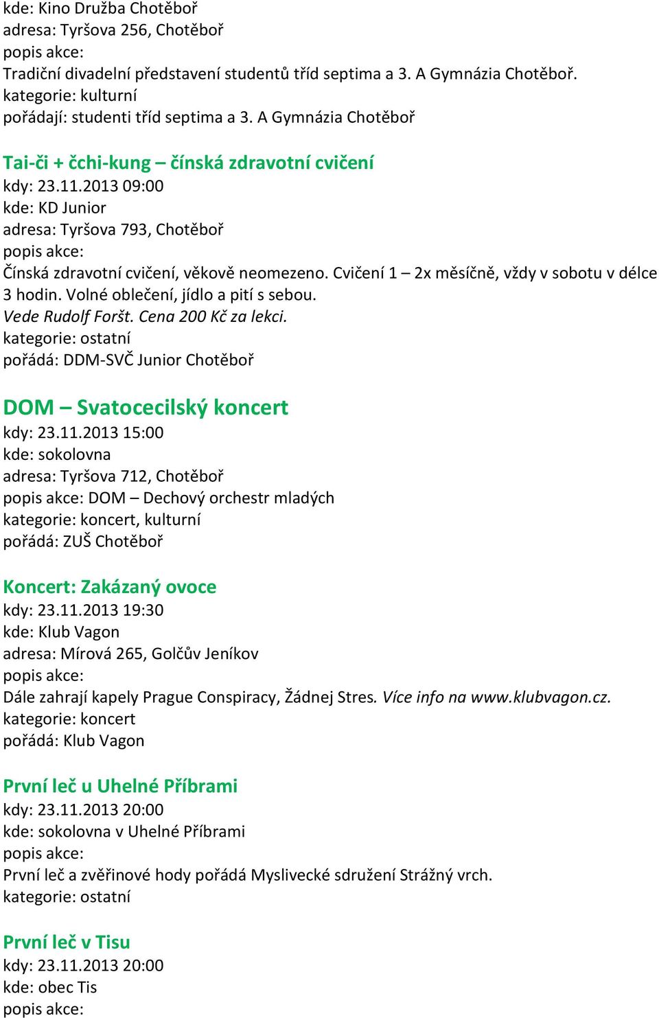 Volné oblečení, jídlo a pití s sebou. Vede Rudolf Foršt. Cena 200 Kč za lekci. DOM Svatocecilský koncert kdy: 23.11.