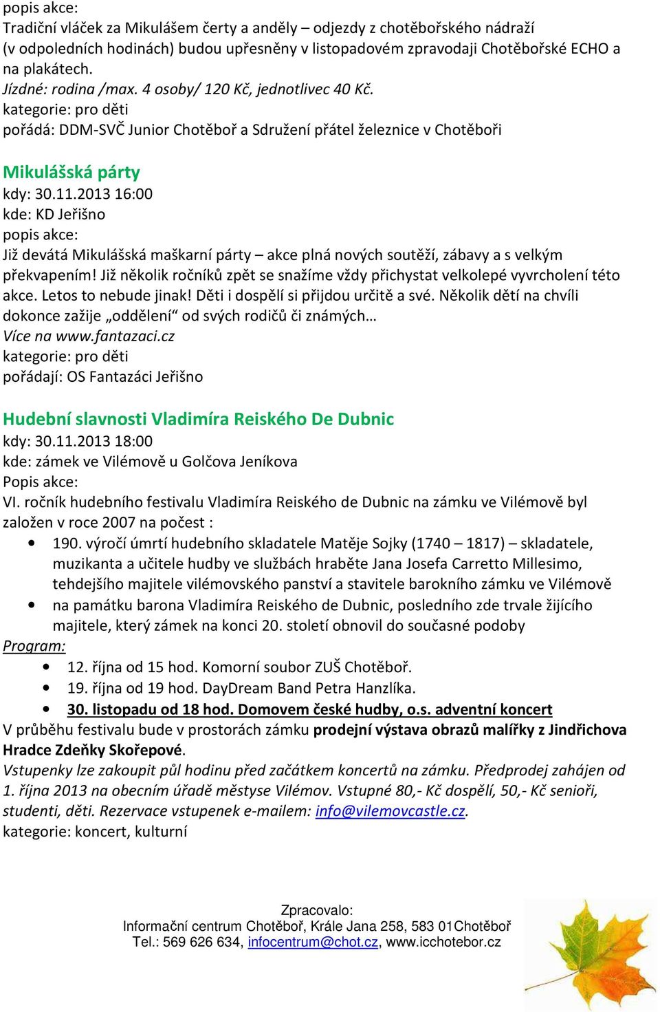 2013 16:00 kde: KD Jeřišno Již devátá Mikulášská maškarní párty akce plná nových soutěží, zábavy a s velkým překvapením!