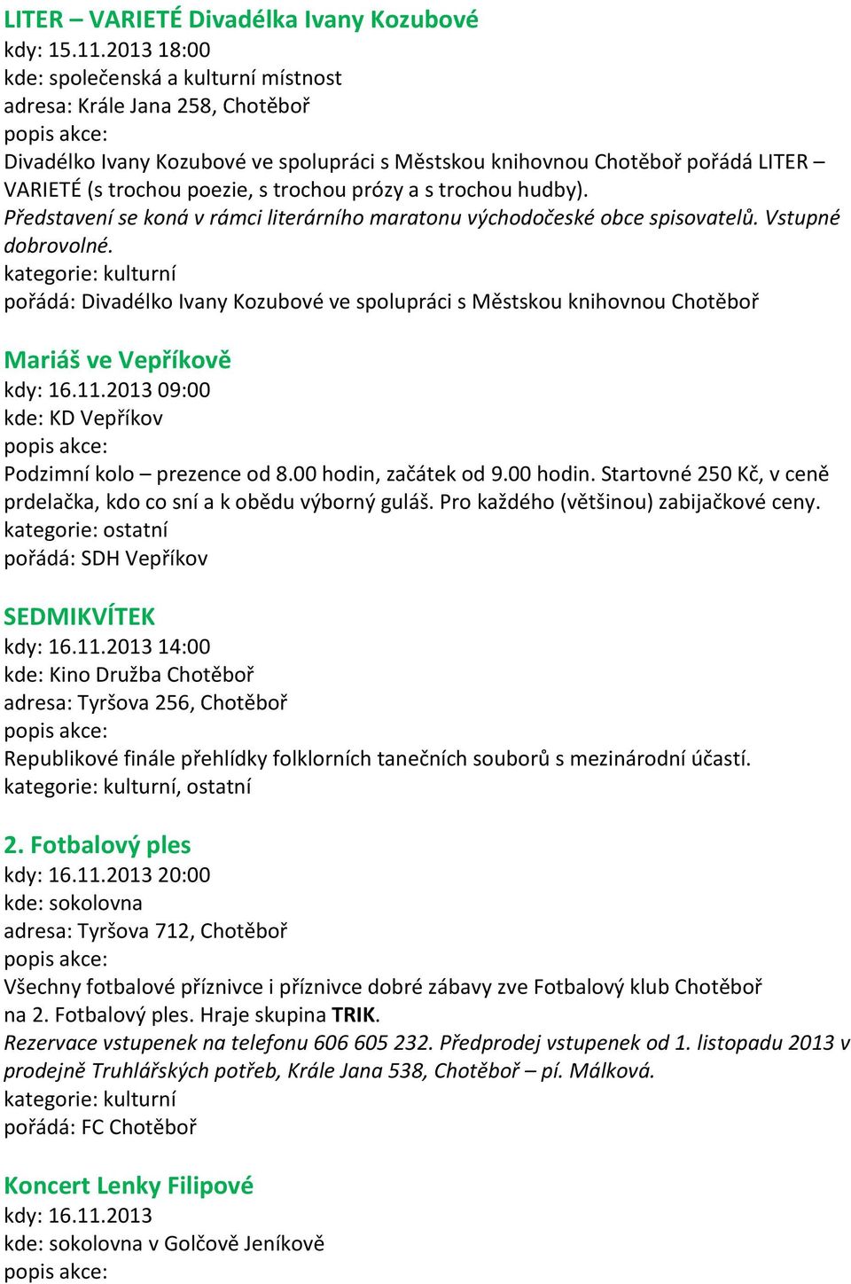 Představení se koná v rámci literárního maratonu východočeské obce spisovatelů. Vstupné dobrovolné.
