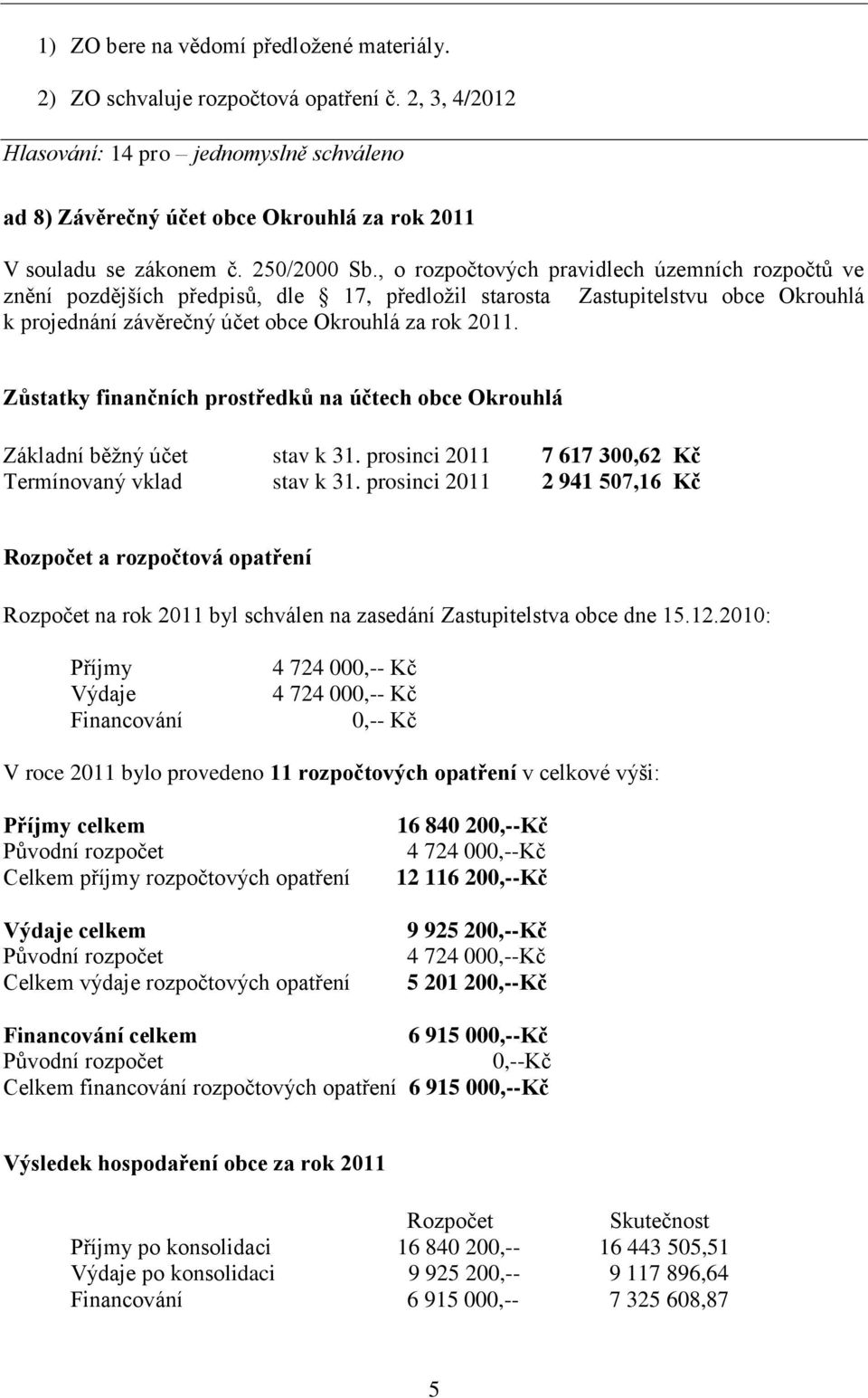 , o rozpočtových pravidlech územních rozpočtů ve znění pozdějších předpisů, dle 17, předložil starosta Zastupitelstvu obce Okrouhlá k projednání závěrečný účet obce Okrouhlá za rok 2011.