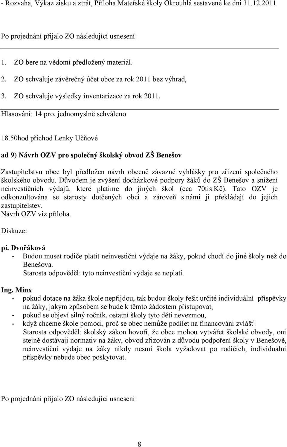 50hod příchod Lenky Učňové ad 9) Návrh OZV pro společný školský obvod ZŠ Benešov Zastupitelstvu obce byl předložen návrh obecně závazné vyhlášky pro zřízení společného školského obvodu.