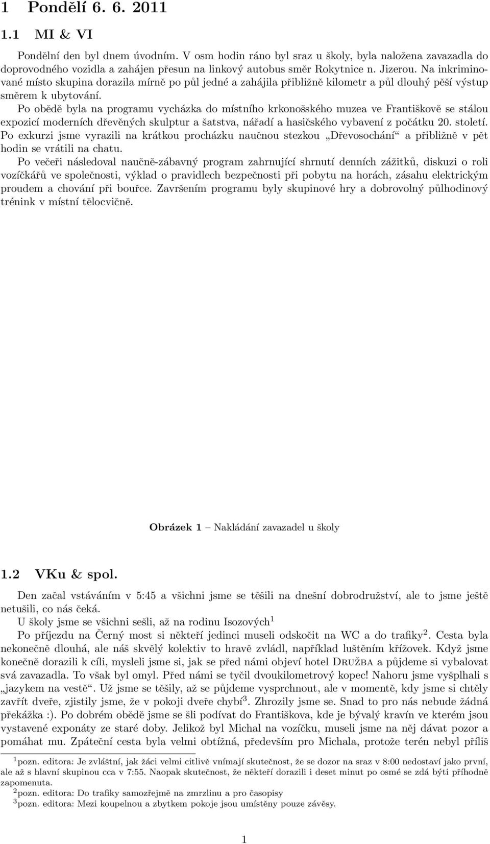 Po obědě byla na programu vycházka do místního krkonošského muzea ve Františkově se stálou expozicí moderních dřevěných skulptur a šatstva, nářadí a hasičského vybavení z počátku 20. století.