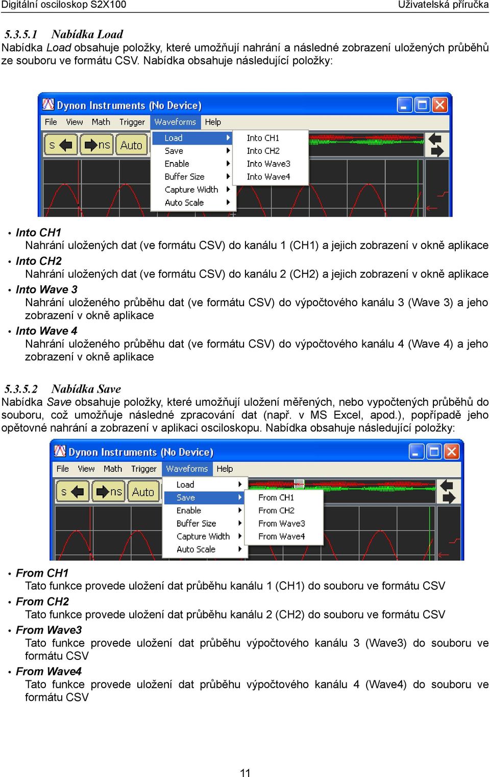 (CH2) a jejich zobrazení v okně aplikace Into Wave 3 Nahrání uloženého průběhu dat (ve formátu CSV) do výpočtového kanálu 3 (Wave 3) a jeho zobrazení v okně aplikace Into Wave 4 Nahrání uloženého