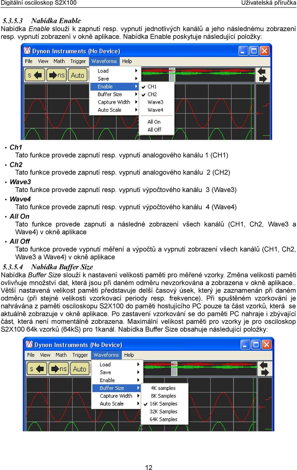 vypnutí analogového kanálu 2 (CH2) Wave3 Tato funkce provede zapnutí resp. vypnutí výpočtového kanálu 3 (Wave3) Wave4 Tato funkce provede zapnutí resp.