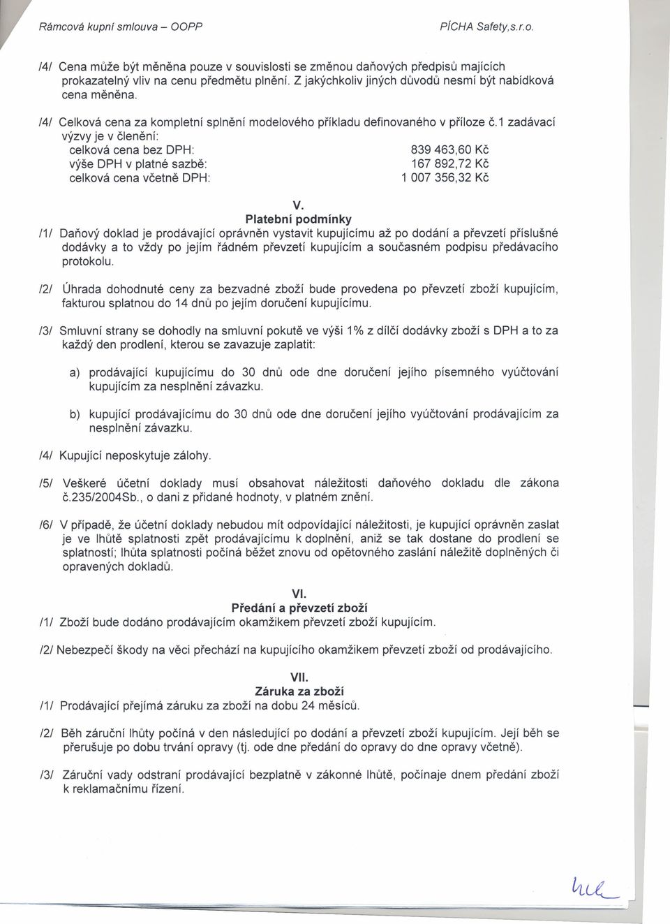 1 zadávací výzvy je v členění: celková cena bez DPH: 839463,60 Kč výše DPH v platné sazbě: 167892,72 Kč celková cena včetně DPH: 1 007356,32 Kč V.