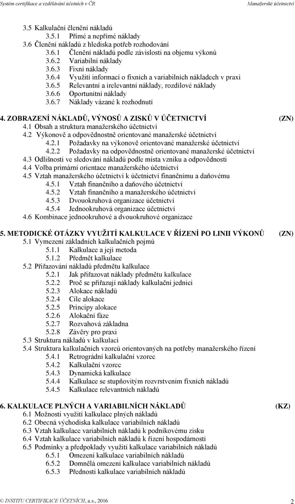 ZOBRAZENÍ NÁKLADŮ, VÝNOSŮ A ZISKŮ V ÚČETNICTVÍ (ZN) 4.1 Obsah a struktura manažerského účetnictví 4.2 Výkonově a odpovědnostně orientované manažerské účetnictví 4.2.1 Požadavky na výkonově orientované manažerské účetnictví 4.